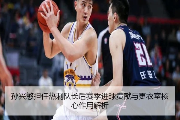 孙兴慜担任热刺队长后赛季进球贡献与更衣室核心作用解析